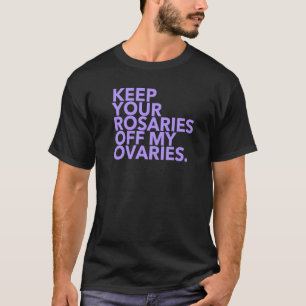 Camiseta Mantenga sus rosales fuera de mis ovarios 1