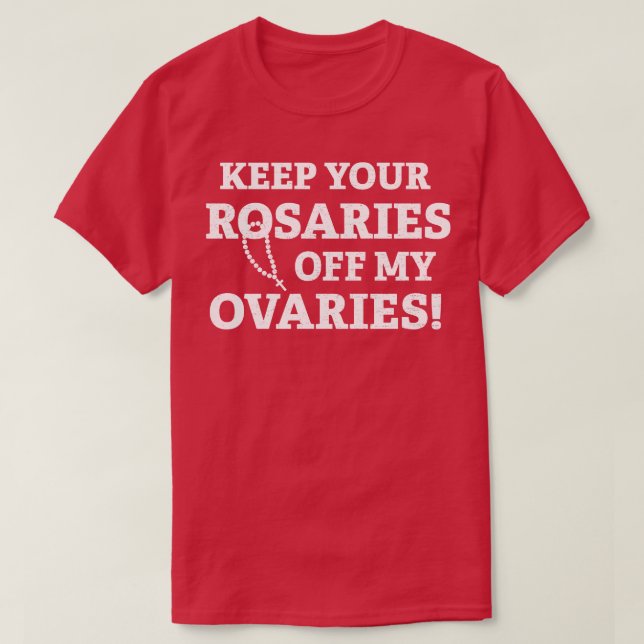 Camiseta Mantenga sus rosales fuera de mis ovarios 2 (Diseño del anverso)