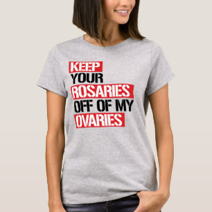 CAMISETA MANTENGA SUS ROSARIOS FUERA DE MIS OVARIOS