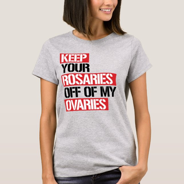 CAMISETA MANTENGA SUS ROSARIOS FUERA DE MIS OVARIOS (Anverso)