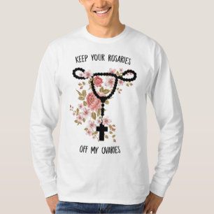 Camiseta Mantenga sus rosarios fuera de mis ovarios feminis