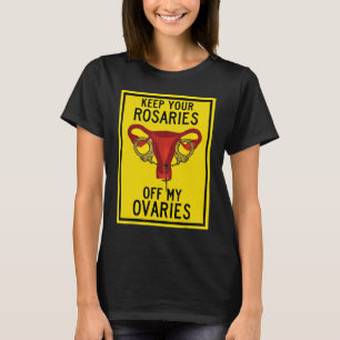 Camiseta Mantenga sus rosarios fuera de mis ovarios feminis