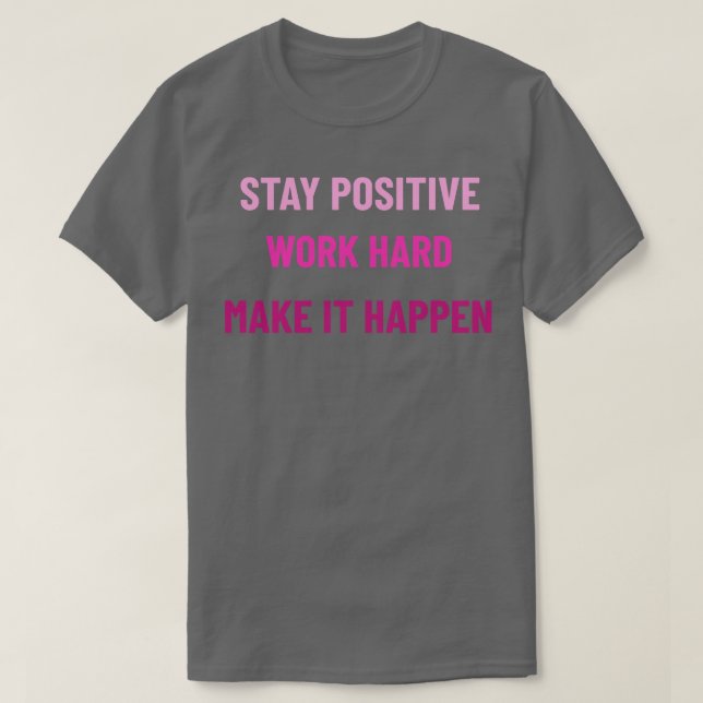 Camiseta Mantengan un trabajo positivo y hagan que ocurra d (Diseño del anverso)