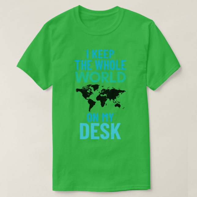 Camiseta Mantengo todo el mundo en mi escritorio geografía  (Diseño del anverso)