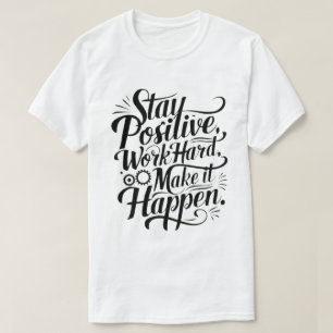 Camiseta Mantente Positivo, Trabaja Duro, Hazlo Ocurrir