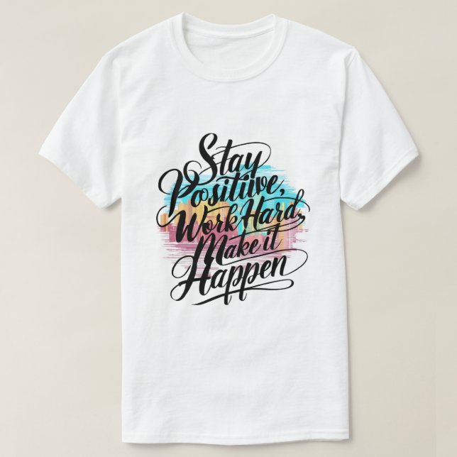 Camiseta Mantente Positivo, Trabaja Duro, Hazlo Ocurrir (Diseño del anverso)