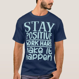 Camiseta Mantente positivo, trabaja duro para que suceda.