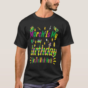 Camiseta March Is My Birthday Yes The Whole Month Mardi Gra
