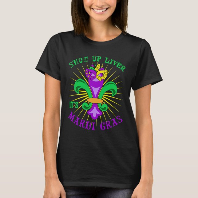 Camiseta Mardi Gras Carnival Party Shut up Liver It's Mardi (Anverso)