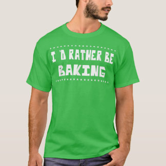 Camiseta Más bien estar haciendo que la comida de Baker sea