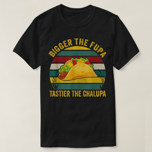Camiseta Más Grande Es La Fupa Tastier La Chalupa (Diseño del anverso)