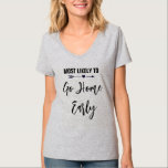 Camiseta Más Probable que se Vaya a Casa Temprano Despedida<br><div class="desc">Personaliza estas camisetas para cada miembro de tu grupo de amigas en tu despedida de soltera. Puedes cambiar el color del texto para personalizar según tu ocasión.</div>