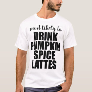 Camiseta Más Propenso a Beber Lattes de Especias de Calabaz