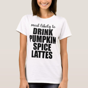 Camiseta Más Propenso a Beber Lattes de Especias de Calabaz