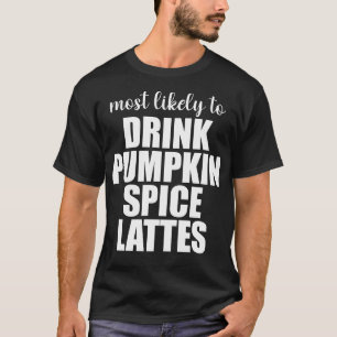 Camiseta Más Propenso a Beber Lattes de Especias de Calabaz