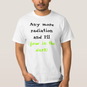 Camiseta ¡Más radiación y yo brillaremos intensamente en la