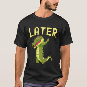 Camiseta Más tarde Gator Chiste Divertido Lagarto Cocodrilo