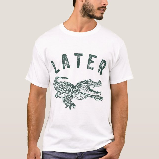 Camiseta Más tarde, gator, cocodrilo ofensivo (Anverso)