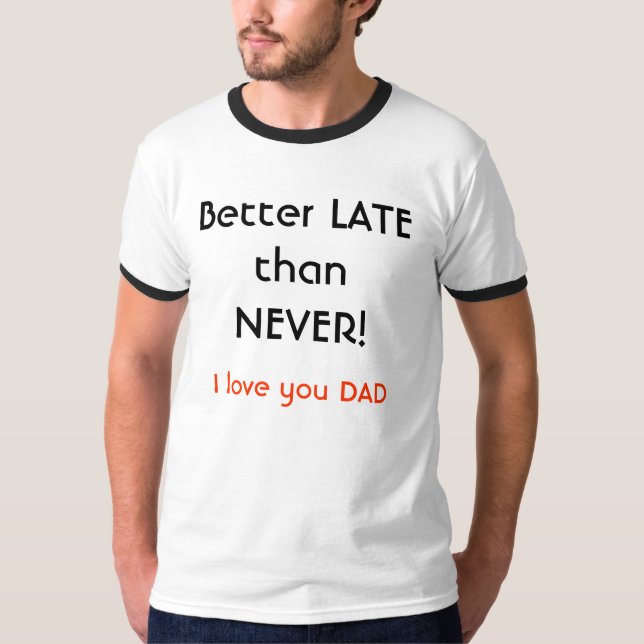 Camiseta ¡Más vale tarde que nunca! , Te amo PAPÁ (Anverso)