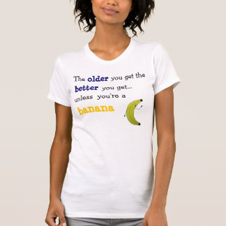Camiseta Más viejo usted consigue mejor le consigue