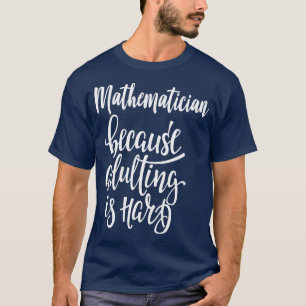 Camiseta Matematista Porque El Adulto Es Difícil