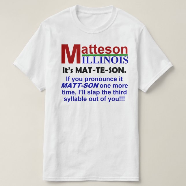 Camiseta Matteson, IL - Es Pronunciado Mat-Te-Son (Diseño del anverso)