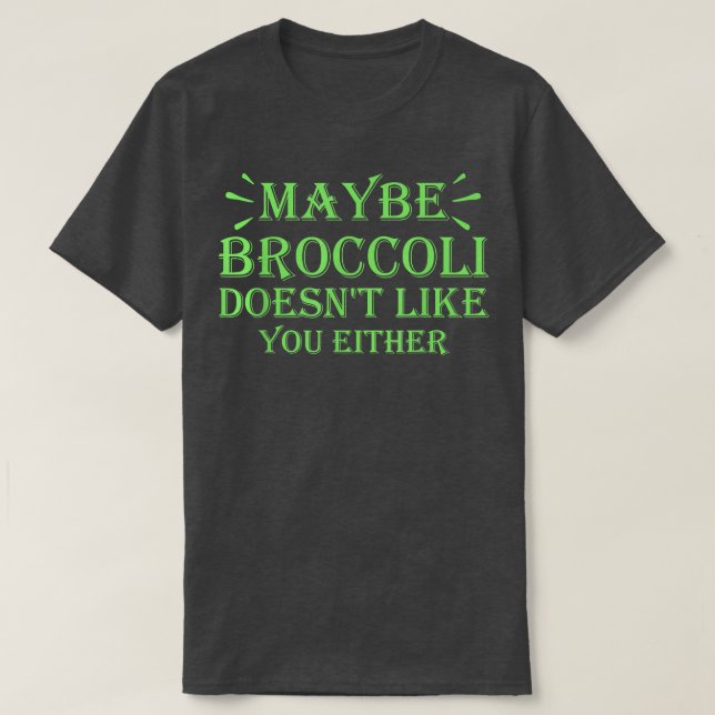 Camiseta Maybe Broccoli Doesn't Like You Either  952 (Diseño del anverso)