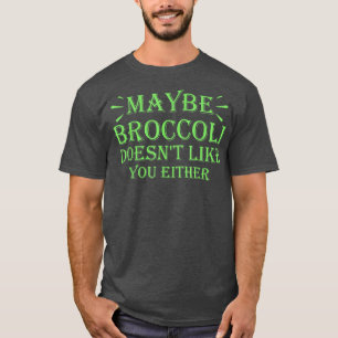 Camiseta Maybe Broccoli Doesn't Like You Either  952