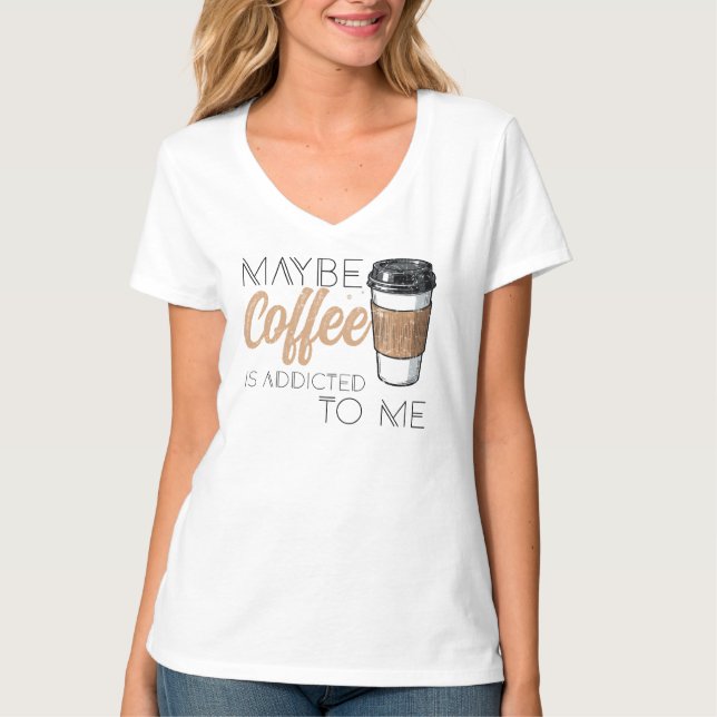 Camiseta Maybe Coffee Is Addicted to Me (Anverso)