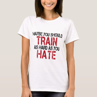 Camiseta Maybe you should train as hard as you hate!