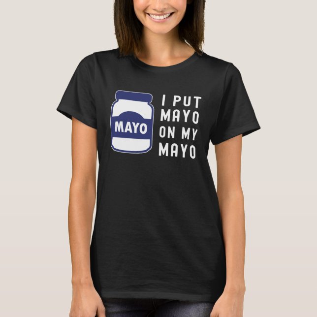 Camiseta Mayonnaise  I Put Mayo On Mayo II (Anverso)