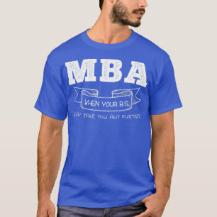 Camiseta MBA When Your BS Canx27t Take You Any Further