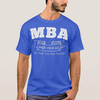 Camiseta MBA When Your BS Canx27t Take You Any Further