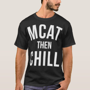 Camiseta MCAT Then Chill Premed Premedical School Medicine