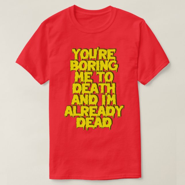 Camiseta Me Aburras Hasta La Muerte Ya Estoy Muerto (Diseño del anverso)