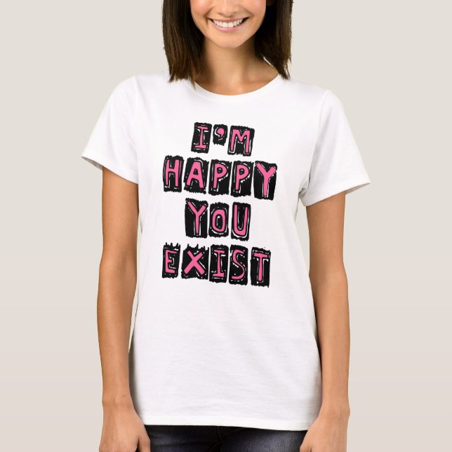 Camiseta Me alegra que existas (Anverso)