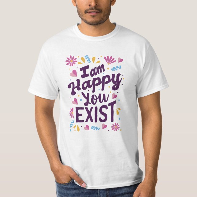 Camiseta Me alegra que existas (Anverso)