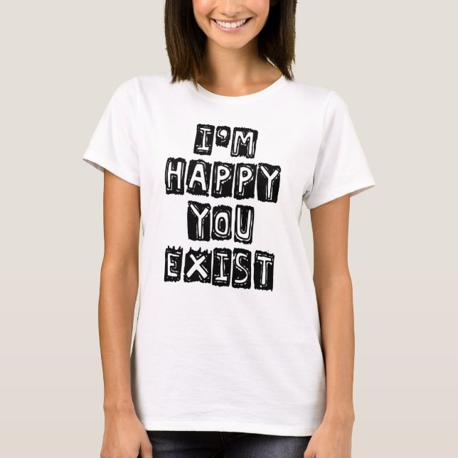 Camiseta Me alegra que existas (Anverso)
