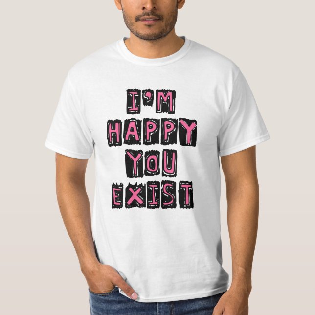 Camiseta Me alegra que existas (Anverso)