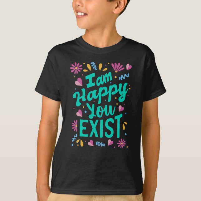 Camiseta Me alegro de que existas (Anverso)