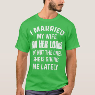 Camiseta Me Casé Con Mi Esposa Por Su Aspecto, Pero No Por