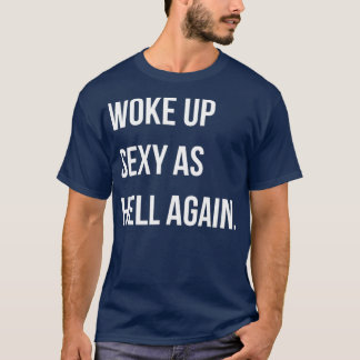Camiseta Me Desperté Sexy Como Infierno Otra Vez Gracioso S