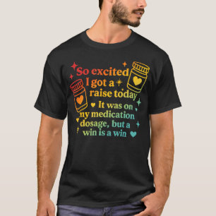 Camiseta Me dieron un aumento hoy estaba en la dosis de mi 