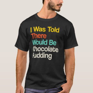 Camiseta Me Dijeron Que Habría Chocolate Pudding Favori