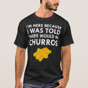 Camiseta Me Dijeron Que Habría Churros Fritos Y Comida