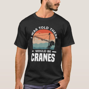 Camiseta Me Dijeron Que Habría Cranes Crane Operator Co
