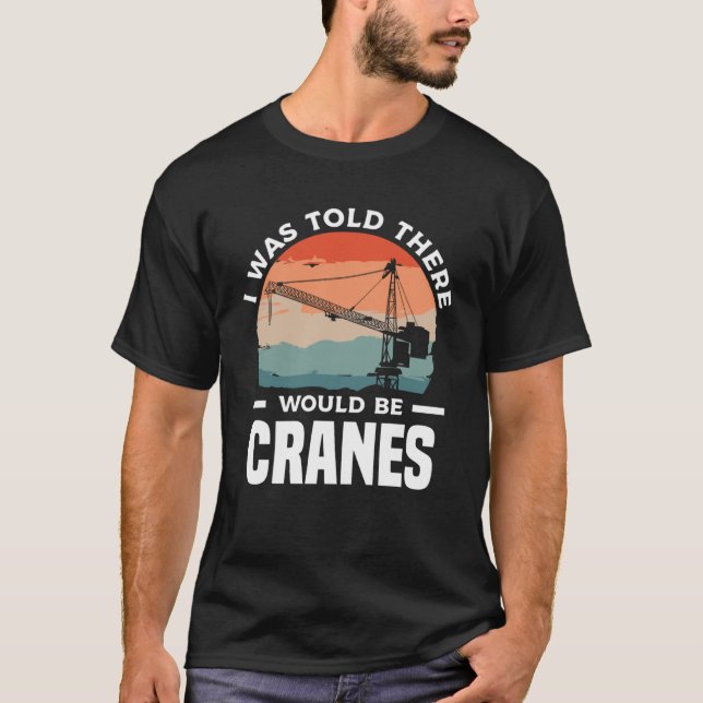 Camiseta Me Dijeron Que Habría Cranes Crane Operator Co (Anverso)