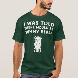 Camiseta Me Dijeron Que Habría Osos De Gummy Graciosos.