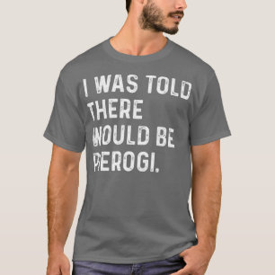 Camiseta Me Dijeron Que Habría Pierogi Polaco Funny