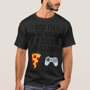 Camiseta Me dijeron que habría pizza y juegos de video